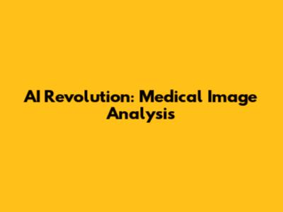 AI Revolution: Medical Image Analysis