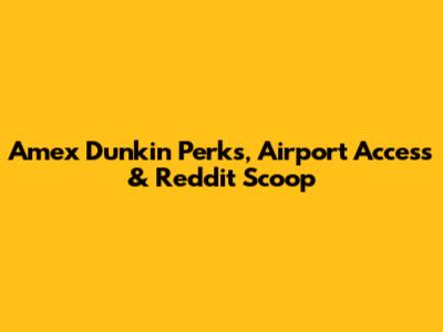 Amex Dunkin' Perks, Airport Access & Reddit Scoop