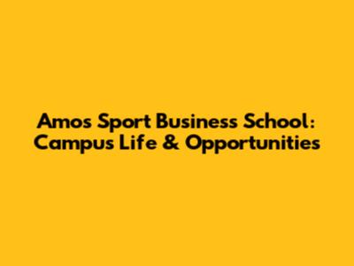 Amos Sport Business School: Campus Life & Opportunities