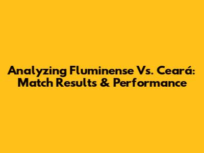 Analyzing Fluminense Vs. Ceará: Match Results & Performance