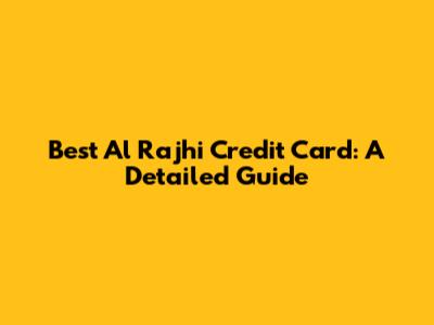 Best Al Rajhi Credit Card: A Detailed Guide
