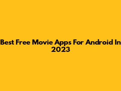 Best Free Movie Apps For Android In 2023