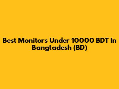 Best Monitors Under 10000 BDT In Bangladesh (BD)