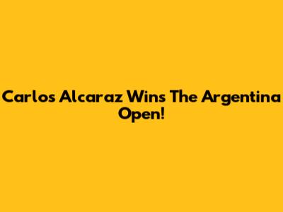 Carlos Alcaraz Wins The Argentina Open!