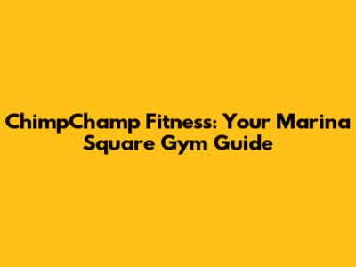 ChimpChamp Fitness: Your Marina Square Gym Guide