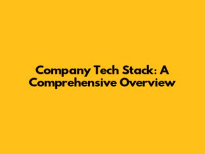 Company Tech Stack: A Comprehensive Overview
