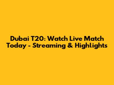 Dubai T20: Watch Live Match Today - Streaming & Highlights