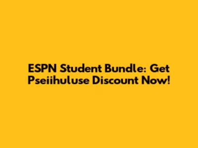 ESPN Student Bundle: Get Pseiihuluse Discount Now!