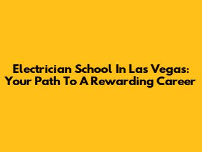 Electrician School In Las Vegas: Your Path To A Rewarding Career