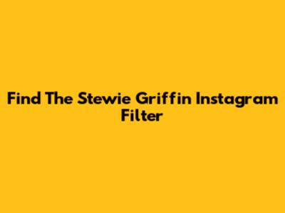 Find The Stewie Griffin Instagram Filter