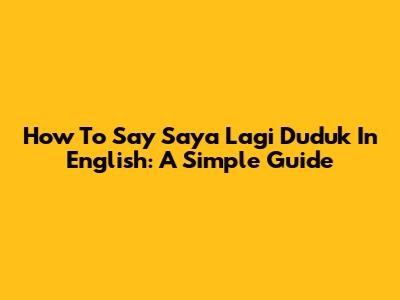 How To Say 'Saya Lagi Duduk' In English: A Simple Guide