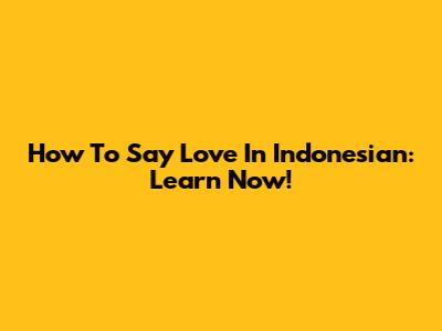 How To Say Love In Indonesian: Learn Now!