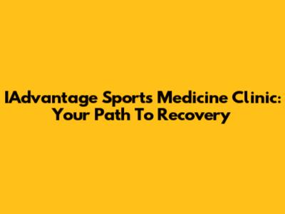 IAdvantage Sports Medicine Clinic: Your Path To Recovery