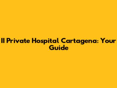 II Private Hospital Cartagena: Your Guide