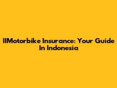 IIMotorbike Insurance: Your Guide In Indonesia