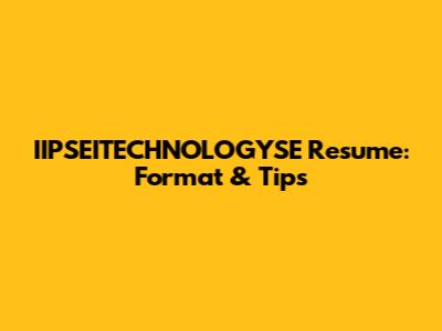 IIPSEITECHNOLOGYSE Resume: Format & Tips