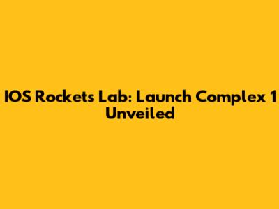 IOS Rockets Lab: Launch Complex 1 Unveiled