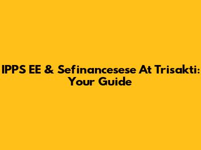 IPPS EE & Sefinancesese At Trisakti: Your Guide