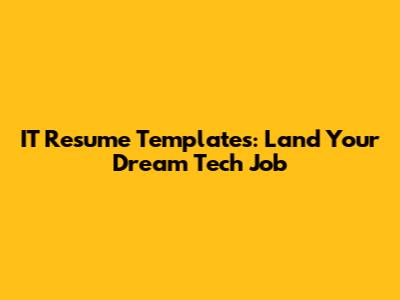 IT Resume Templates: Land Your Dream Tech Job