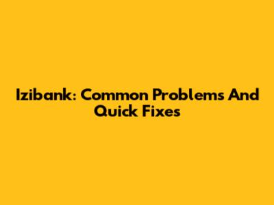 Izibank: Common Problems And Quick Fixes