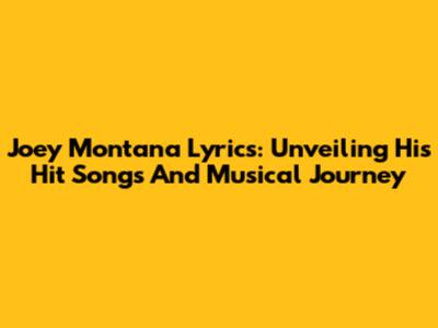 Joey Montana Lyrics: Unveiling His Hit Songs And Musical Journey