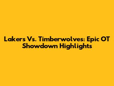 Lakers Vs. Timberwolves: Epic OT Showdown Highlights