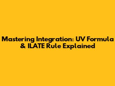 Mastering Integration: UV Formula & ILATE Rule Explained