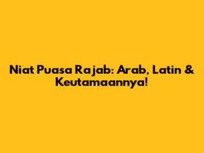 Niat Puasa Rajab: Arab, Latin & Keutamaannya!