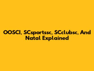 OOSCI, SCsportssc, SCclubsc, And Natal Explained