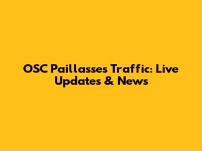 OSC Paillasses Traffic: Live Updates & News