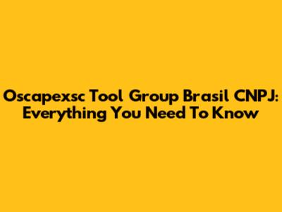 Oscapexsc Tool Group Brasil CNPJ: Everything You Need To Know