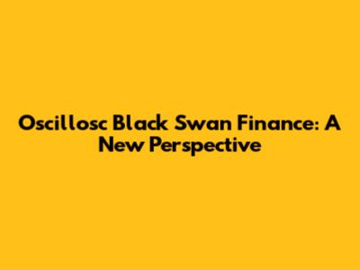Oscillosc Black Swan Finance: A New Perspective
