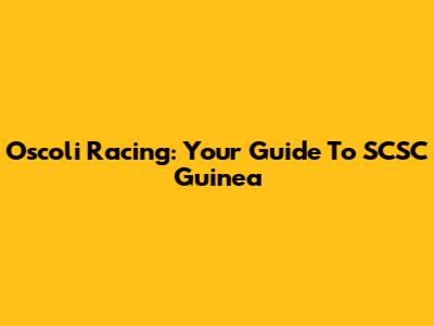 Oscoli Racing: Your Guide To SCSC Guinea