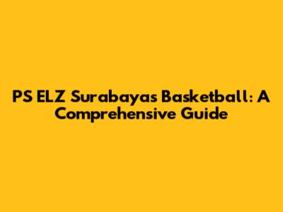 PS ELZ Surabaya's Basketball: A Comprehensive Guide