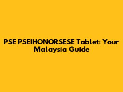 PSE PSEIHONORSESE Tablet: Your Malaysia Guide