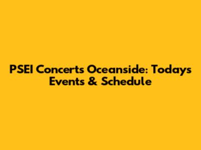 PSEI Concerts Oceanside: Today's Events & Schedule