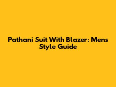 Pathani Suit With Blazer: Men's Style Guide