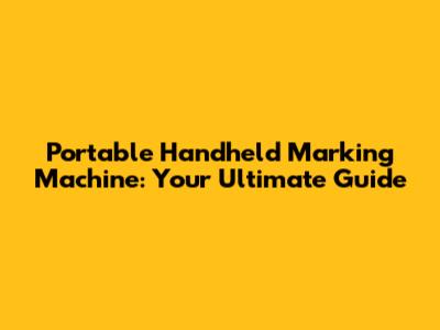 Portable Handheld Marking Machine: Your Ultimate Guide