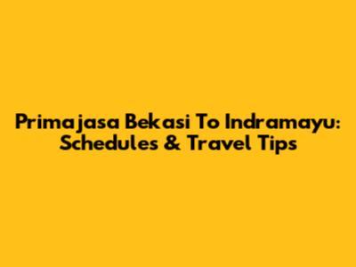 Primajasa Bekasi To Indramayu: Schedules & Travel Tips