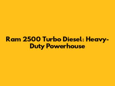 Ram 2500 Turbo Diesel: Heavy-Duty Powerhouse