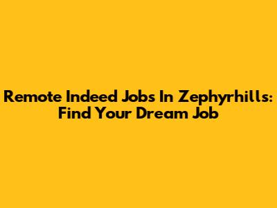 Remote Indeed Jobs In Zephyrhills: Find Your Dream Job