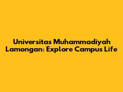 Universitas Muhammadiyah Lamongan: Explore Campus Life