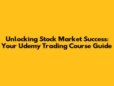 Unlocking Stock Market Success: Your Udemy Trading Course Guide