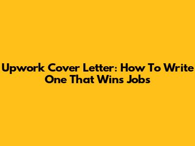 Upwork Cover Letter: How To Write One That Wins Jobs