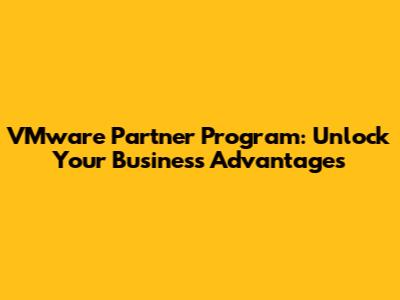 VMware Partner Program: Unlock Your Business Advantages